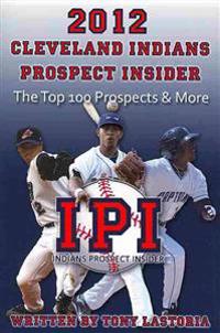 2012 Cleveland Indians Prospect Insider: Top 100 Prospects & More