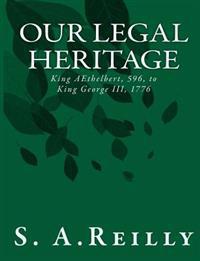 Our Legal Heritage - King AEthelbert, 596, to King George III, 1776