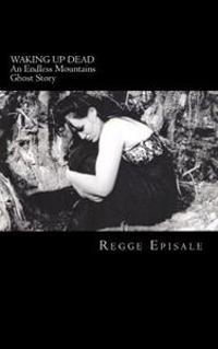 Waking Up Dead: An Endless Mountains Ghost Story