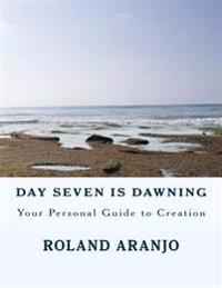 Day Seven is Dawning: Your Personal Guide to Creation