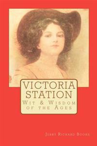 Victoria Station: Wit & Wisdom of the Ages