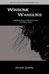 Winsome Warriors: A Biblical Study Of The End Times For These Times