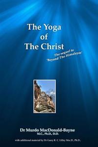 The Yoga Of The Christ: sequel to Beyond The Himalayas