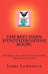 The Best Darn Hypothyroidism Book!