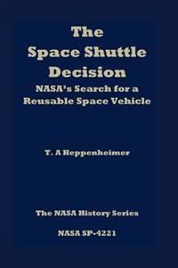 Bokomslag for "The Space Shuttle Decision: NASA's Search for a Reusable Space Vehicle"