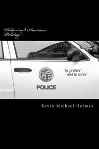Politics and American Policing: The Protect and To Serve Travesty