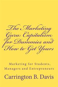 The Marketing Guru: Capitalism for Dummies and How to Get Yours