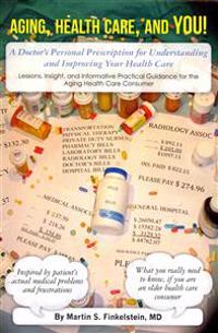 Aging, Health Care, and You!: A Doctor's Personal Prescription for Understanding and Improving Your Health Care