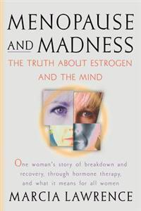 Menopause and Madness: The Truth About Estrogen And The Mind
