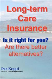 Long-term Care Insurance: Is it right for you? Are there better alternatives?