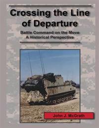 Crossing the Line of Departure: Battle Command on the Move A Historical Perspective