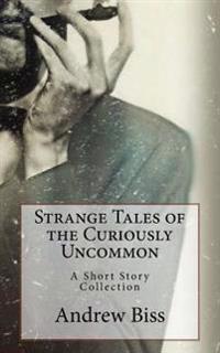 Strange Tales of the Curiously Uncommon