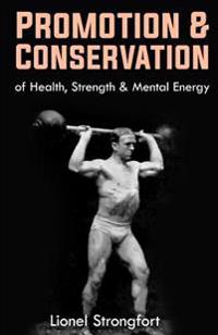 Promotion & Conservation of Health, Strength & Mental Energy: (Original Version, Restored)