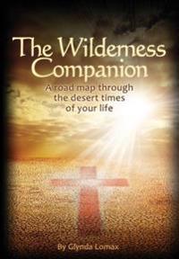 The Wilderness Companion: A Road Map To Guide You Through the Desert Times of Your Life