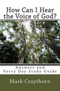 How can I Hear the Voice of God?: Answers and Forty Day Study Guide