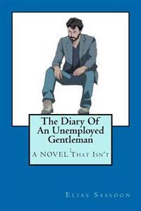 The Diary Of An Unemployed Gentleman: : A NOVEL That Isn't