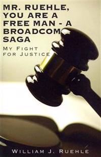 Mr. Ruehle, You Are A Free Man - A Broadcom Saga: My Fight for Justice