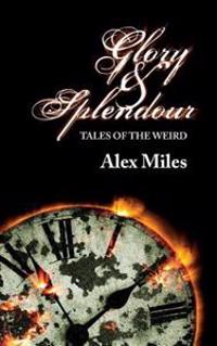 Glory and Splendour: Tales of the Weird