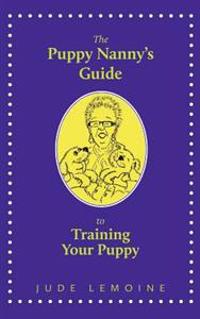 The Puppy Nanny's Guide to Training Your Puppy
