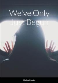 We've Only Just Begun ...