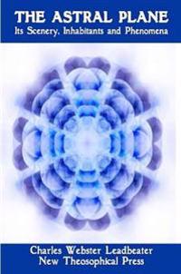 The Astral Plane: Its Scenery, Inhabitants and Phenomena