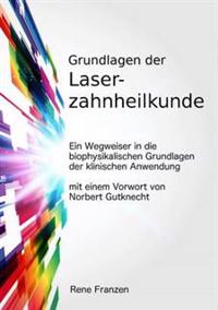 Grundlagen Der Laserzahnheilkunde: Ein Wegweiser in Die Biophysikalischen Grundlagen Der Klinischen Anwendung, Mit Einem Vorwort Von Norbert Gutknecht