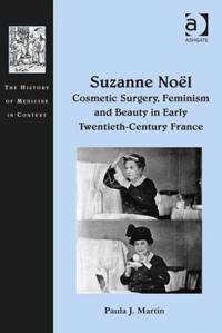 Bokomslag för "Suzanne Noël: Cosmetic Surgery, Feminism and Beauty in Early Twentieth-Century France"