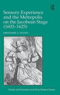 Bokomslag för "Sensory Experience and the Metropolis on the Jacobean Stage (1603–1625)"