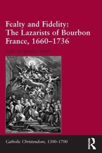 Bokomslag för "Fealty and Fidelity: The Lazarists of Bourbon France, 1660-1736"