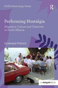 Bokomslag för "Performing Nostalgia: Migration Culture and Creativity in South Albania"