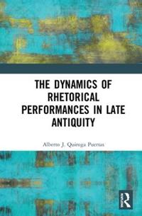 Bokomslag för "The Dynamics of Rhetorical Performances in Late Antiquity"