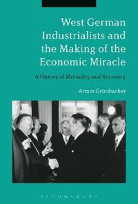 Bokomslag för "West German Industrialists and the Making of the Economic Miracle"