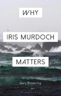 Why Iris Murdoch Matters