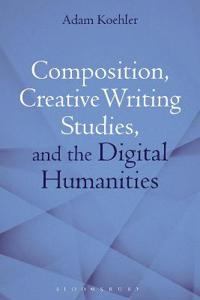 Bokomslag för "Composition, Creative Writing Studies, and the Digital Humanities"
