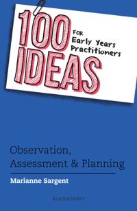 100 Ideas for Early Years Practitioners: Observation, Assessment &amp; Planning