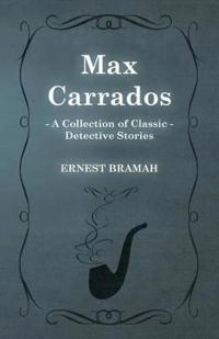 Max Carrados (A Collection of Classic Detective Stories)