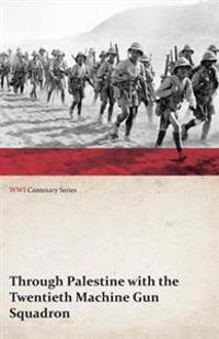 Through Palestine with the Twentieth Machine Gun Squadron (WWI Centenary Series)