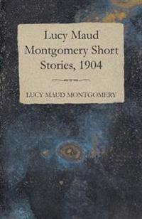 Lucy Maud Montgomery Short Stories, 1904