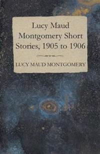 Lucy Maud Montgomery Short Stories, 1905 to 1906