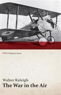 The War in the Air - Being the Story of the Part Played in the Great War by the Royal Air Force - Volume I (WWI Centenary Series)