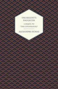 The Regent's Daughter - A Sequel to the Conspirators