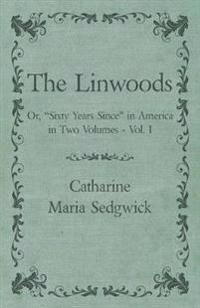 The Linwoods - Or, "Sixty Years Since" in America in Two Volumes - Vol. I