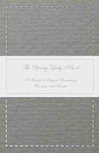Young Lady's Book - A Manual of Elegant Recreations, Exercises and Pursuits