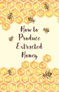 How to Produce Extracted Honey