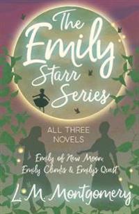 Bokomslag for "The Emily Starr Series; All Three Novels;Emily of New Moon, Emily Climbs and Emily's Quest"