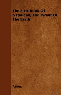 First Book Of Napoleon, The Tyrant Of The Earth