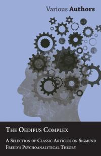 Oedipus Complex - A Selection of Classic Articles on Sigmund Freud's Psychoanalytical Theory