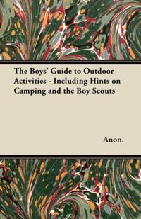 Boys' Guide to Outdoor Activities - Including Hints on Camping and the Boy Scouts