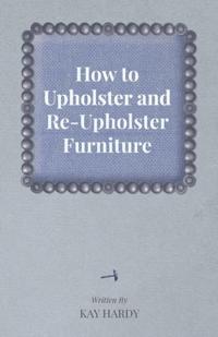 How to Upholster and Re-Upholster Furniture