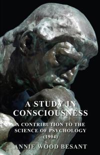 Study in Consciousness - A Contribution to the Science of Psychology (1904)